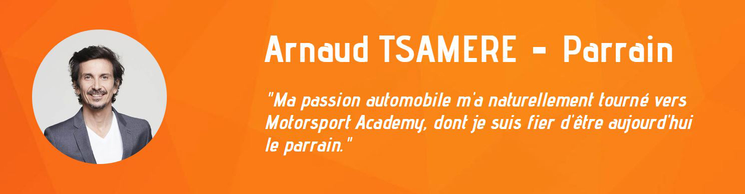 Citation Arnaud Tsamere : Ma passion automobile m'a naturellement tourné vers Motorsport Academy, dont je suis fier d'être aujourd'hui le parrain